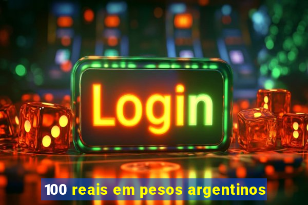 100 reais em pesos argentinos